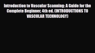 PDF Download Introduction to Vascular Scanning: A Guide for the Complete Beginner 4th ed. (INTRODUCTIONS
