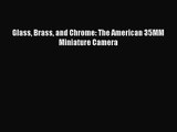 [PDF Download] Glass Brass and Chrome: The American 35MM Miniature Camera [PDF] Full Ebook