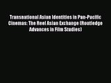 [PDF Download] Transnational Asian Identities in Pan-Pacific Cinemas: The Reel Asian Exchange