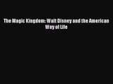 [PDF Download] The Magic Kingdom: Walt Disney and the American Way of Life [Download] Online