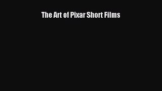 [PDF Download] The Art of Pixar Short Films [Download] Full Ebook