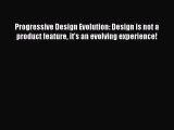 [PDF Download] Progressive Design Evolution: Design is not a product feature it's an evolving