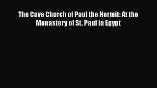 [PDF Download] The Cave Church of Paul the Hermit: At the Monastery of St. Paul in Egypt [Download]