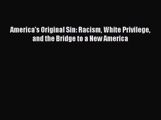 [PDF Download] America's Original Sin: Racism White Privilege and the Bridge to a New America