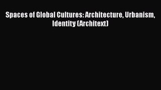 [PDF Download] Spaces of Global Cultures: Architecture Urbanism Identity (Architext) [PDF]