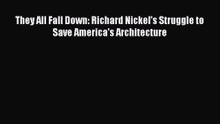 [PDF Download] They All Fall Down: Richard Nickel's Struggle to Save America's Architecture