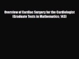 PDF Download Overview of Cardiac Surgery for the Cardiologist (Graduate Texts in Mathematics