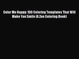 [PDF Download] Color Me Happy: 100 Coloring Templates That Will Make You Smile (A Zen Coloring