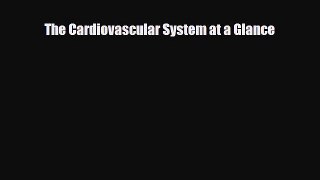 The Cardiovascular System at a Glance [Download] Online