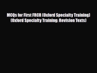 MCQs for First FRCR (Oxford Specialty Training) (Oxford Specialty Training: Revision Texts)