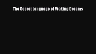 [PDF Download] The Secret Language of Waking Dreams [Download] Online