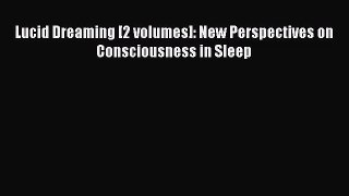 [PDF Download] Lucid Dreaming [2 volumes]: New Perspectives on Consciousness in Sleep [Read]