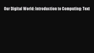 [PDF Download] Our Digital World: Introduction to Computing: Text [Download] Online