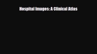 PDF Download Hospital Images: A Clinical Atlas Read Full Ebook