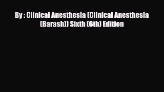 PDF Download By : Clinical Anesthesia (Clinical Anesthesia (Barash)) Sixth (6th) Edition Read