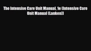 PDF Download The Intensive Care Unit Manual 1e (Intensive Care Unit Manual (Lanken)) Read Full