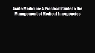 PDF Download Acute Medicine: A Practical Guide to the Management of Medical Emergencies Download