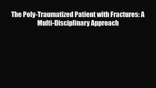 PDF Download The Poly-Traumatized Patient with Fractures: A Multi-Disciplinary Approach Read