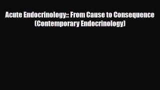 PDF Download Acute Endocrinology:: From Cause to Consequence (Contemporary Endocrinology) Read