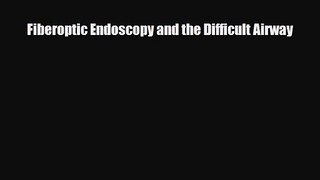 PDF Download Fiberoptic Endoscopy and the Difficult Airway Download Online