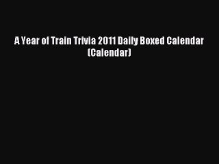 PDF Download - A Year of Train Trivia 2011 Daily Boxed Calendar (Calendar) Download Online