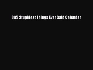 [PDF Download] 365 Stupidest Things Ever Said Calendar [PDF] Online