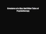 [PDF Download] Creatures of a Day: And Other Tales of Psychotherapy [PDF] Full Ebook
