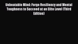 [PDF Download] Unbeatable Mind: Forge Resiliency and Mental Toughness to Succeed at an Elite