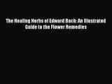 [PDF Download] The Healing Herbs of Edward Bach: An Illustrated Guide to the Flower Remedies
