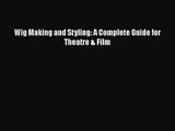 [PDF Download] Wig Making and Styling: A Complete Guide for Theatre & Film [PDF] Online