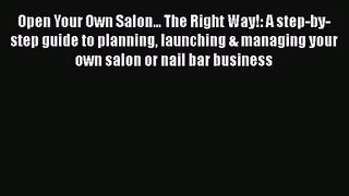 [PDF Download] Open Your Own Salon... The Right Way!: A step-by-step guide to planning launching