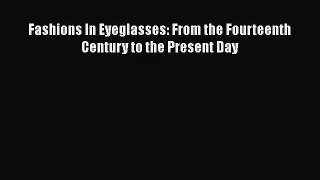 [PDF Download] Fashions In Eyeglasses: From the Fourteenth Century to the Present Day [PDF]