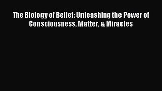 [PDF Download] The Biology of Belief: Unleashing the Power of Consciousness Matter & Miracles