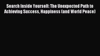 [PDF Download] Search Inside Yourself: The Unexpected Path to Achieving Success Happiness (and