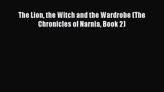 [PDF Download] The Lion the Witch and the Wardrobe (The Chronicles of Narnia Book 2) [PDF]