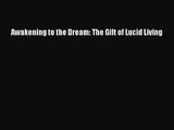 [PDF Download] Awakening to the Dream: The Gift of Lucid Living [Download] Online