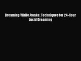 [PDF Download] Dreaming While Awake: Techniques for 24-Hour Lucid Dreaming [Read] Online