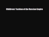 [PDF Download] Childrens' Fashion of the Russian Empire [Download] Online