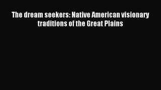 [PDF Download] The dream seekers: Native American visionary traditions of the Great Plains