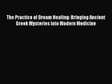 [PDF Download] The Practice of Dream Healing: Bringing Ancient Greek Mysteries into Modern
