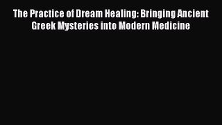 [PDF Download] The Practice of Dream Healing: Bringing Ancient Greek Mysteries into Modern