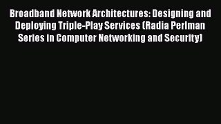 [PDF Download] Broadband Network Architectures: Designing and Deploying Triple-Play Services