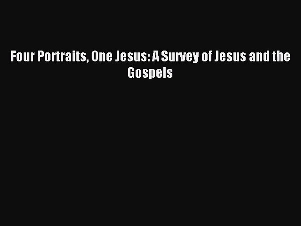 [PDF Download] Four Portraits One Jesus: A Survey of Jesus and the Gospels [Download] Full