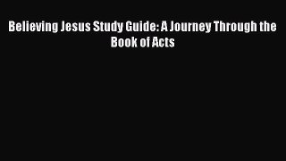 [PDF Download] Believing Jesus Study Guide: A Journey Through the Book of Acts [Read] Full