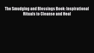 [PDF Download] The Smudging and Blessings Book: Inspirational Rituals to Cleanse and Heal [Read]