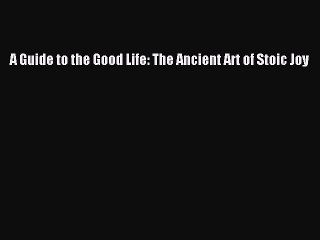 [PDF Download] A Guide to the Good Life: The Ancient Art of Stoic Joy [PDF] Online