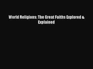 [PDF Download] World Religions: The Great Faiths Explored & Explained [Read] Full Ebook
