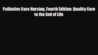 PDF Download Palliative Care Nursing Fourth Edition: Quality Care to the End of Life Read Full