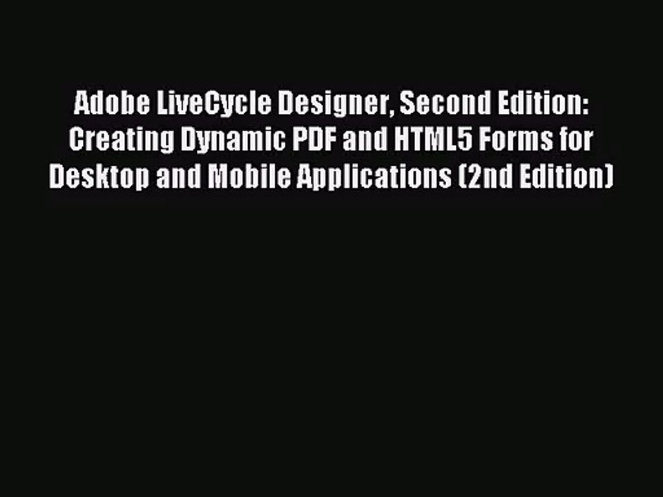 [PDF Download] Adobe LiveCycle Designer Second Edition: Creating Dynamic PDF and HTML5 Forms