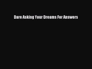 [PDF Download] Dare Asking Your Dreams For Answers [Download] Online